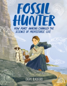 Fossil Hunter : How Mary Anning Changed the Science of Prehistoric Life