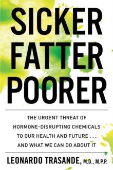 Sicker, Fatter, Poorer : The Urgent Threat of Hormone-Disrupting Chemicals to Our Health and Future . . . and What We Can Do About It, Paperback Book Sicker, Fatter, Poorer : The Urgent Threat of Hormone-Disrupting Chemicals to Our Health and Future . . . and What We Can Do About It, Paperback Book