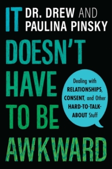 It Doesn't Have to Be Awkward : Dealing with Relationships, Consent, and Other Hard-to-Talk-About Stuff