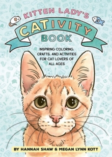 Kitten Ladys CATivity Book : Coloring, Crafts, and Activities for Cat Lovers of All Ages