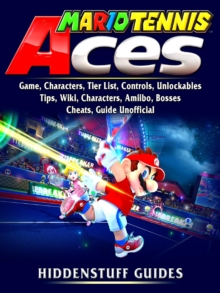 Mario Tennis Aces Game, Characters, Tier List, Controls, Unlockables, Tips, Wiki, Characters, Amiibo, Bosses, Cheats, Guide Unofficial