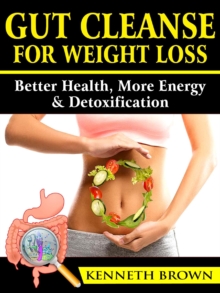 Gut Cleanse For Weight Loss : Better Health, More Energy, & Detoxification