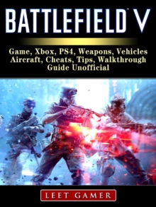 Battlefield V Game, Xbox, PS4, Weapons, Vehicles, Aircraft, Cheats, Tips, Walkthrough, Guide Unofficial