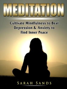 Meditation for Beginners : Cultivate Mindfulness to Beat Depression & Anxiety to Find Inner Peace