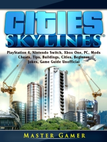 Cities Skylines, PlayStation 4, Nintendo Switch, Xbox One, PC, Mods, Cheats, Tips, Buildings, Cities, Beginner, Jokes, Game Guide Unofficial