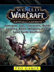 World of Warcraft Battle For Azeroth, Gameplay, Tips, Characters, Builds, Leveling, Raids, Weapons, Items, Game Guide Unofficial