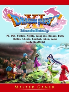 Dragon Quest XI Echoes of an Elusive Age, PC, PS4, Switch, Agility, Weapons, Bosses, Party, Builds, Cheats, Combat, Jokes, Game Guide Unofficial