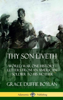Thy Son Liveth: World War One History - Letters from an American Soldier to His Mother (Hardcover)