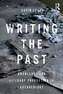 Writing the Past : Knowledge and Literary Production in Archaeology, Paperback / softback Book Writing the Past : Knowledge and Literary Production in Archaeology, Paperback / softback Book