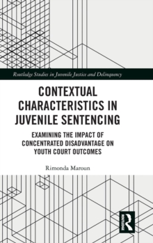 Contextual Characteristics in Juvenile Sentencing : Examining the Impact of Concentrated Disadvantage on Youth Court Outcomes, Hardback Book Contextual Characteristics in Juvenile Sentencing : Examining the Impact of Concentrated Disadvantage on Youth Court Outcomes, Hardback Book