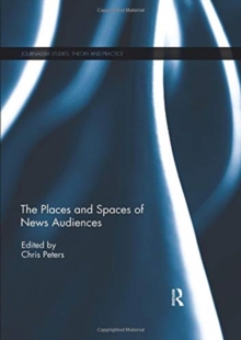 The Places and Spaces of News Audiences, Paperback / softback Book The Places and Spaces of News Audiences, Paperback / softback Book