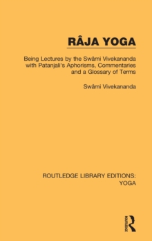 Ra ja Yoga : Being Lectures by the Swa mi Vivekananda, with Patanjali's Aphorisms, Commentaries and a Glossary of Terms, Hardback Book Ra ja Yoga : Being Lectures by the Swa mi Vivekananda, with Patanjali's Aphorisms, Commentaries and a Glossary of Terms, Hardback Book