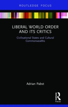 Liberal World Order and Its Critics : Civilisational States and Cultural Commonwealths, Hardback Book Liberal World Order and Its Critics : Civilisational States and Cultural Commonwealths, Hardback Book