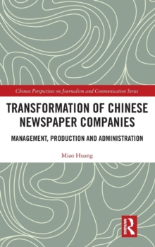 Transformation of Chinese Newspaper Companies : Management, Production and Administration, Hardback Book Transformation of Chinese Newspaper Companies : Management, Production and Administration, Hardback Book