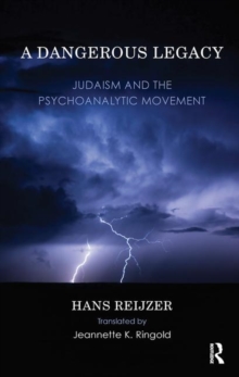 A Dangerous Legacy : Judaism and the Psychoanalytic Movement