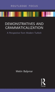 Demonstratives and Grammaticalization : A Perspective from Modern Turkish, Hardback Book Demonstratives and Grammaticalization : A Perspective from Modern Turkish, Hardback Book