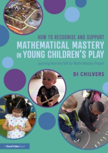 How to Recognise and Support Mathematical Mastery in Young Childrens Play : Learning from the 'Talk for Maths Mastery' Initiative