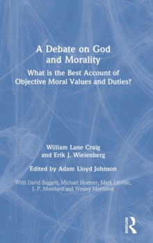 A Debate on God and Morality : What is the Best Account of Objective Moral Values and Duties?, Hardback Book A Debate on God and Morality : What is the Best Account of Objective Moral Values and Duties?, Hardback Book