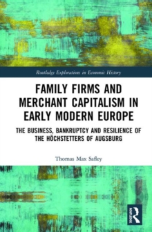 Family Firms and Merchant Capitalism in Early Modern Europe : The Business, Bankruptcy and Resilience of the Hoechstetters of Augsburg, Hardback Book Family Firms and Merchant Capitalism in Early Modern Europe : The Business, Bankruptcy and Resilience of the Hoechstetters of Augsburg, Hardback Book