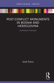 Post-Conflict Monuments in Bosnia and Herzegovina : Unfinished Histories, Hardback Book Post-Conflict Monuments in Bosnia and Herzegovina : Unfinished Histories, Hardback Book
