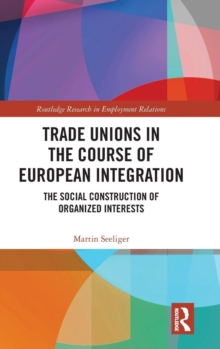Trade Unions in the Course of European Integration : The Social Construction of Organized Interests, Hardback Book Trade Unions in the Course of European Integration : The Social Construction of Organized Interests, Hardback Book