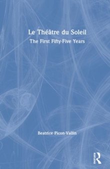 Le Theatre du Soleil : The First Fifty-Five Years, Hardback Book Le Theatre du Soleil : The First Fifty-Five Years, Hardback Book