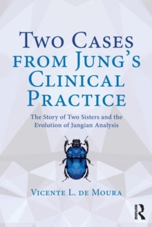 Two Cases from Jung's Clinical Practice : The Story of Two Sisters and the Evolution of Jungian Analysis, Paperback / softback Book Two Cases from Jung's Clinical Practice : The Story of Two Sisters and the Evolution of Jungian Analysis, Paperback / softback Book