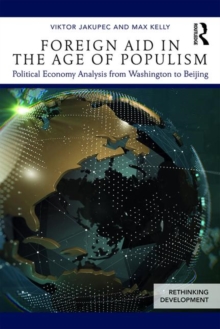 Foreign Aid in the Age of Populism : Political Economy Analysis from Washington to Beijing, Paperback / softback Book Foreign Aid in the Age of Populism : Political Economy Analysis from Washington to Beijing, Paperback / softback Book