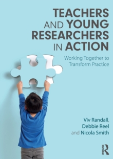 Teachers and Young Researchers in Action : Working Together to Transform Practice