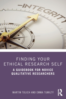 Finding Your Ethical Research Self : A Guidebook for Novice Qualitative Researchers