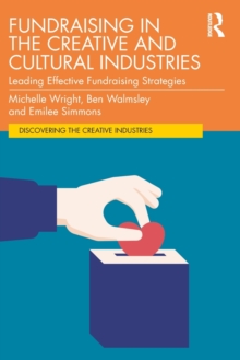 Fundraising in the Creative and Cultural Industries : Leading Effective Fundraising Strategies