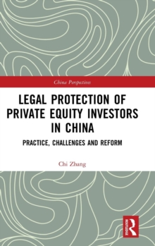 Legal Protection of Private Equity Investors in China : Practice, Challenges and Reform, Hardback Book Legal Protection of Private Equity Investors in China : Practice, Challenges and Reform, Hardback Book