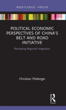 Political Economic Perspectives of China's Belt and Road Initiative : Reshaping Regional Integration, Hardback Book Political Economic Perspectives of China's Belt and Road Initiative : Reshaping Regional Integration, Hardback Book