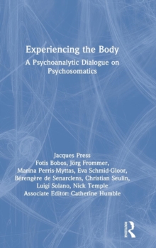 Experiencing the Body : A Psychoanalytic Dialogue on Psychosomatics, Hardback Book Experiencing the Body : A Psychoanalytic Dialogue on Psychosomatics, Hardback Book