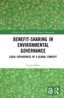 Benefit-sharing in Environmental Governance : Local Experiences of a Global Concept, Hardback Book Benefit-sharing in Environmental Governance : Local Experiences of a Global Concept, Hardback Book