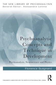 Psychoanalytic Concepts and Technique in Development : Psychoanalysis, Neuroscience and Physics, Paperback / softback Book Psychoanalytic Concepts and Technique in Development : Psychoanalysis, Neuroscience and Physics, Paperback / softback Book
