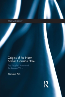 Origins of the North Korean Garrison State : The People's Army and the Korean War, Paperback / softback Book Origins of the North Korean Garrison State : The People's Army and the Korean War, Paperback / softback Book