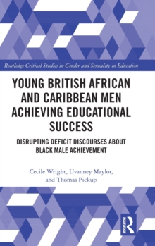 Young British African and Caribbean Men Achieving Educational Success : Disrupting Deficit Discourses about Black Male Achievement, Hardback Book Young British African and Caribbean Men Achieving Educational Success : Disrupting Deficit Discourses about Black Male Achievement, Hardback Book