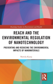 REACH and the Environmental Regulation of Nanotechnology : Preventing and Reducing the Environmental Impacts of Nanomaterials, Hardback Book REACH and the Environmental Regulation of Nanotechnology : Preventing and Reducing the Environmental Impacts of Nanomaterials, Hardback Book