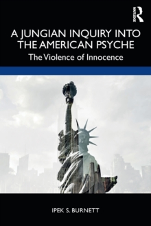 A Jungian Inquiry into the American Psyche : The Violence of Innocence, Paperback / softback Book A Jungian Inquiry into the American Psyche : The Violence of Innocence, Paperback / softback Book