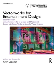 Vectorworks for Entertainment Design : Using Vectorworks to Design and Document Scenery, Lighting, Rigging and Audio Visual Systems