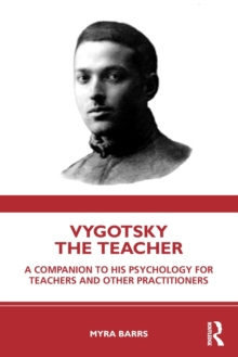 Vygotsky the Teacher : A Companion to his Psychology for Teachers and Other Practitioners