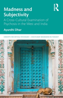 Madness and Subjectivity : A Cross-Cultural Examination of Psychosis in the West and India