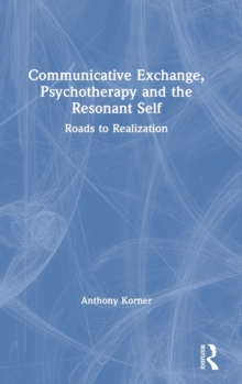 Communicative Exchange, Psychotherapy and the Resonant Self : Roads to Realization, Hardback Book Communicative Exchange, Psychotherapy and the Resonant Self : Roads to Realization, Hardback Book