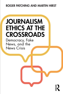 Journalism Ethics at the Crossroads : Democracy, Fake News, and the News Crisis