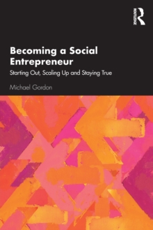 Becoming a Social Entrepreneur : Starting Out, Scaling Up and Staying True