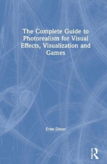 The Complete Guide to Photorealism for Visual Effects, Visualization and Games