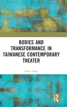 Bodies and Transformance in Taiwanese Contemporary Theater, Hardback Book Bodies and Transformance in Taiwanese Contemporary Theater, Hardback Book