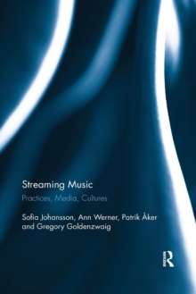 Streaming Music : Practices, Media, Cultures