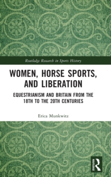 Women, Horse Sports and Liberation : Equestrianism and Britain from the 18th to the 20th Centuries